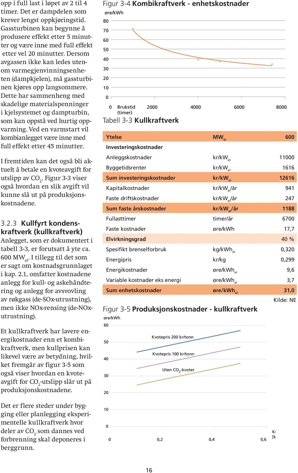 Dersom avgassen ikke kan ledes utenom varmegjenvinningsenheten (dampkjelen), må gassturbinen kjøres opp langsommere.