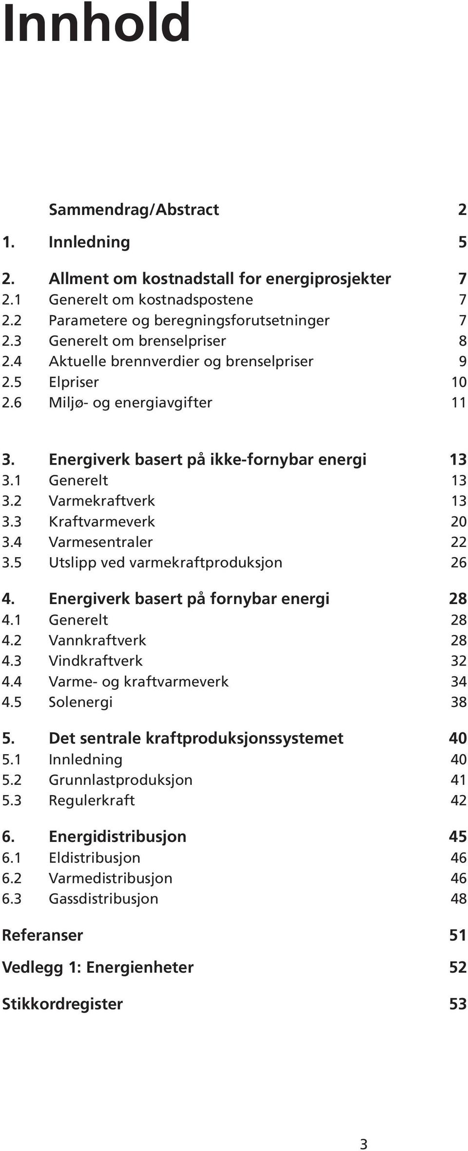 2 Varmekraftverk 13 3.3 Kraftvarmeverk 2 3.4 Varmesentraler 22 3.5 Utslipp ved varmekraftproduksjon 26 4. Energiverk basert på fornybar energi 28 4.1 Generelt 28 4.2 Vannkraftverk 28 4.