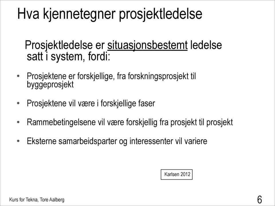 Prosjektene vil være i forskjellige faser Rammebetingelsene vil være forskjellig fra