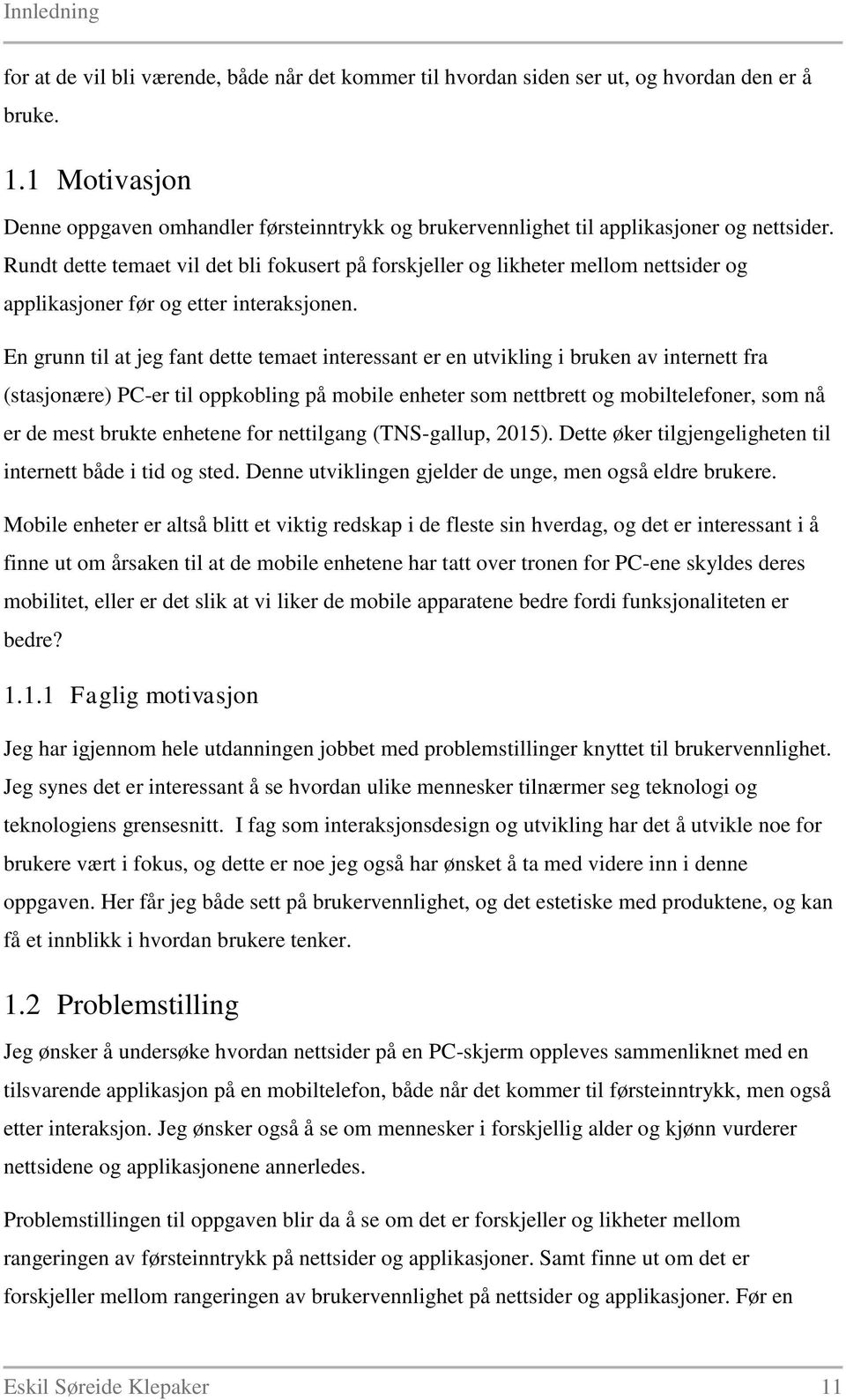 Rundt dette temaet vil det bli fokusert på forskjeller og likheter mellom nettsider og applikasjoner før og etter interaksjonen.