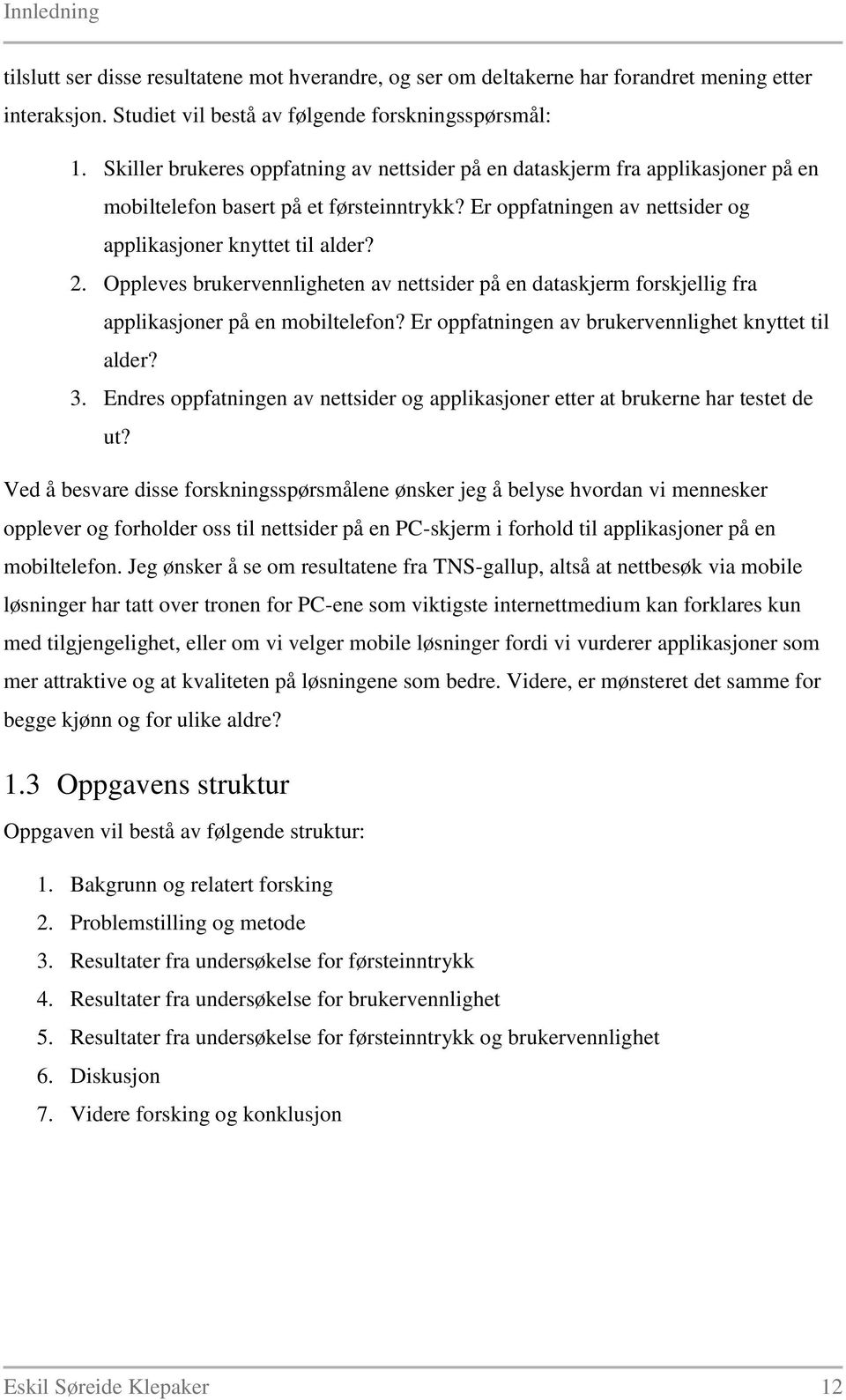 Oppleves brukervennligheten av nettsider på en dataskjerm forskjellig fra applikasjoner på en mobiltelefon? Er oppfatningen av brukervennlighet knyttet til alder? 3.