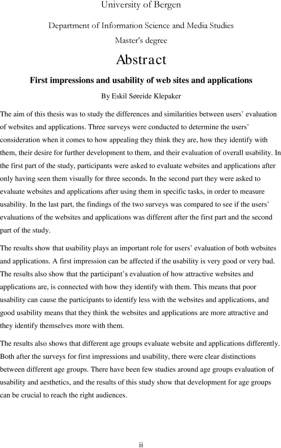 Three surveys were conducted to determine the users consideration when it comes to how appealing they think they are, how they identify with them, their desire for further development to them, and