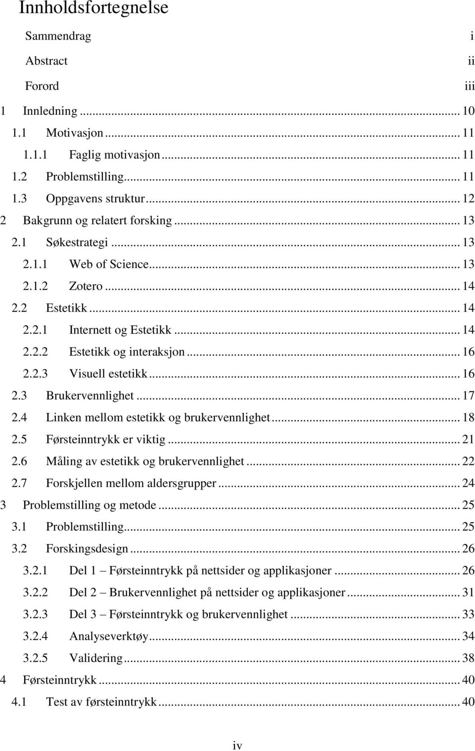 .. 16 2.2.3 Visuell estetikk... 16 2.3 Brukervennlighet... 17 2.4 Linken mellom estetikk og brukervennlighet... 18 2.5 Førsteinntrykk er viktig... 21 2.6 Måling av estetikk og brukervennlighet... 22 2.