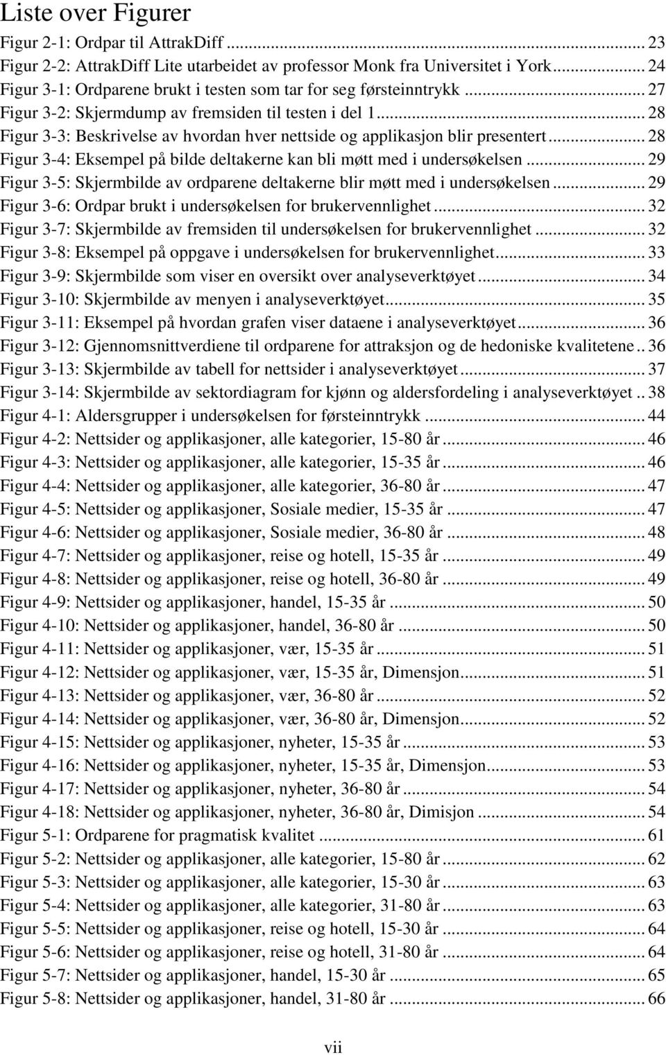 .. 28 Figur 3-3: Beskrivelse av hvordan hver nettside og applikasjon blir presentert... 28 Figur 3-4: Eksempel på bilde deltakerne kan bli møtt med i undersøkelsen.