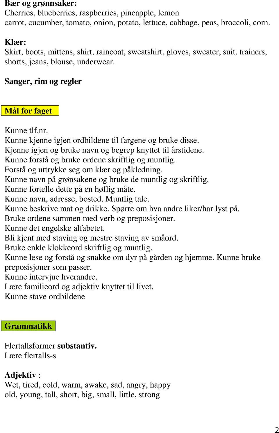 Kunne kjenne igjen ordbildene til fargene og bruke disse. Kjenne igjen og bruke navn og begrep knyttet til årstidene. Kunne forstå og bruke ordene skriftlig og muntlig.