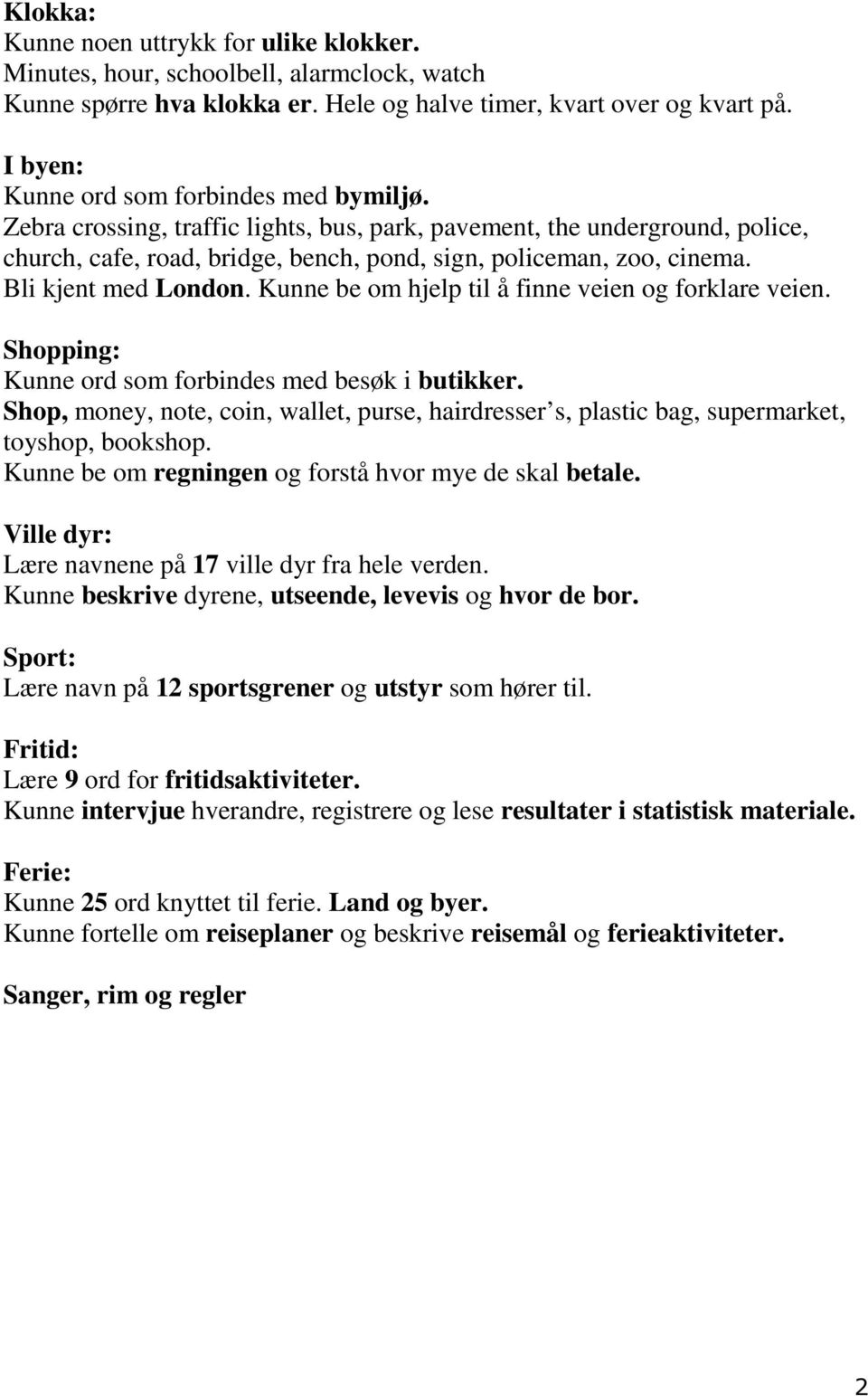 Bli kjent med London. Kunne be om hjelp til å finne veien og forklare veien. Shopping: Kunne ord som forbindes med besøk i butikker.