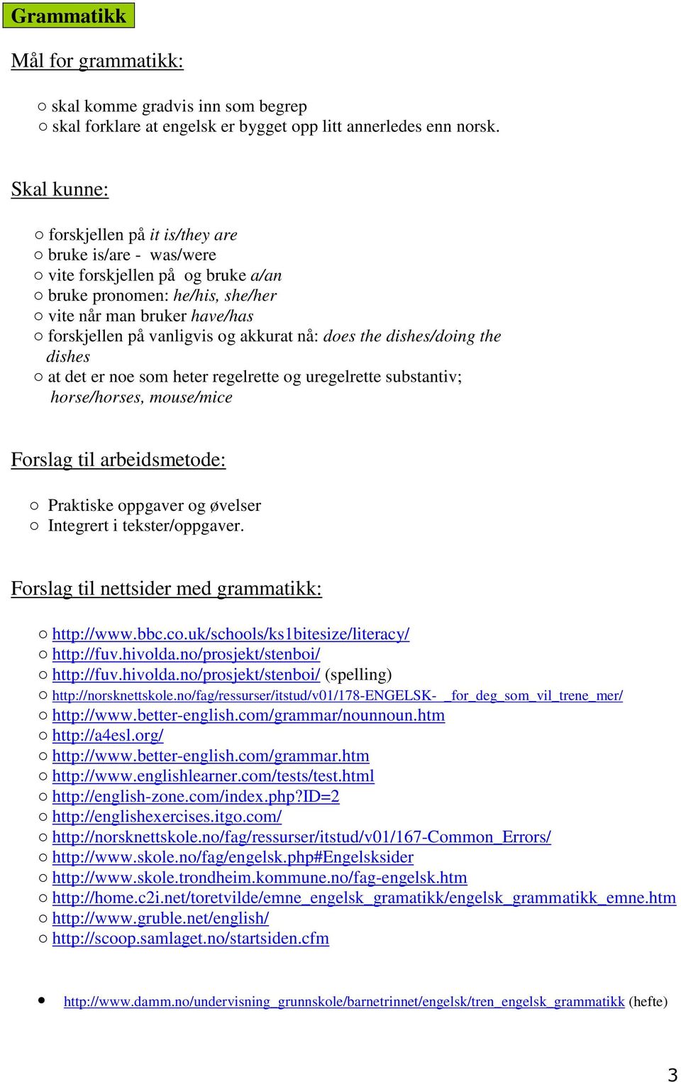 nå: does the dishes/doing the dishes at det er noe som heter regelrette og uregelrette substantiv; horse/horses, mouse/mice Forslag til arbeidsmetode: Praktiske oppgaver og øvelser Integrert i