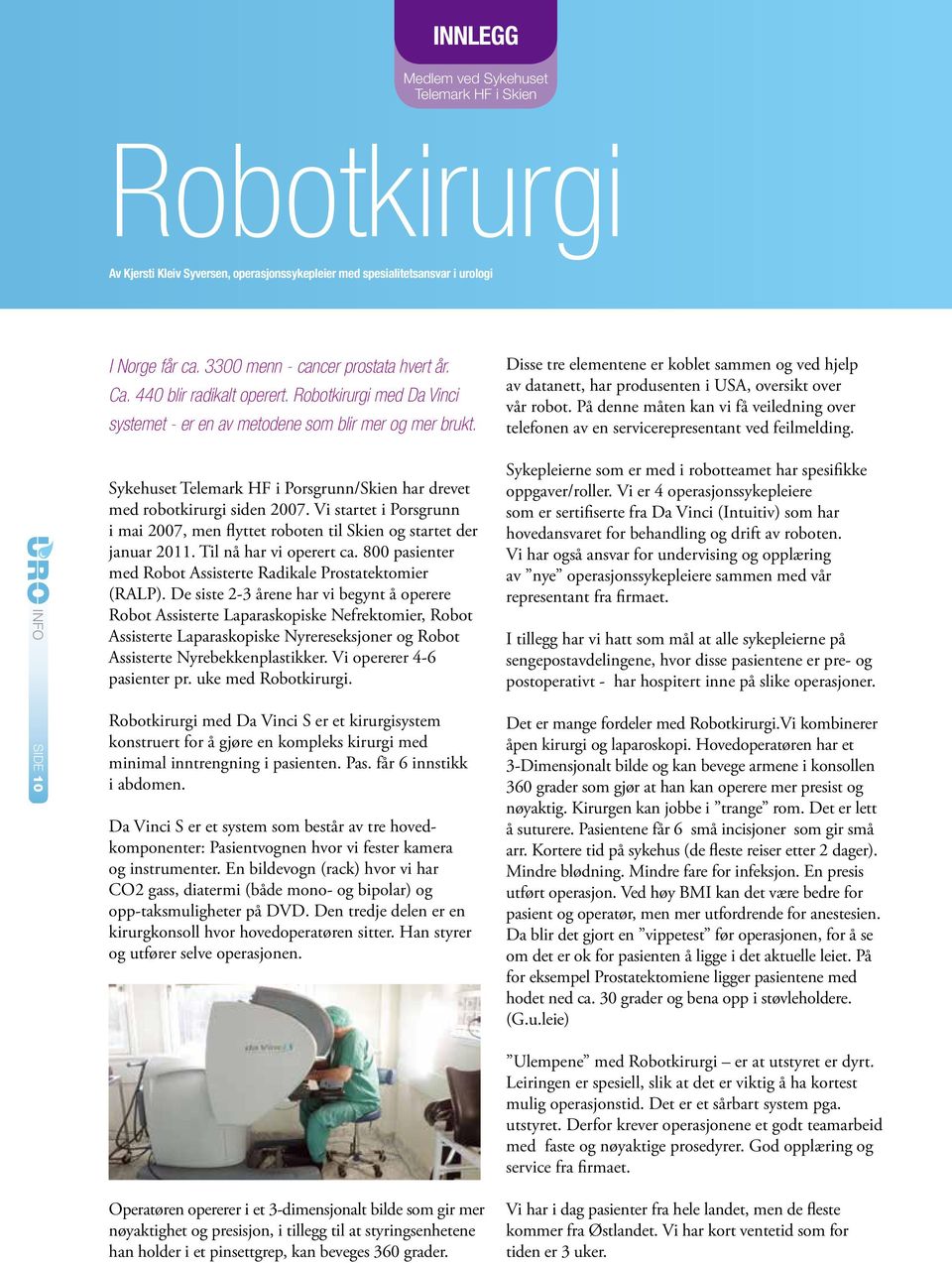 Vi startet i Porsgrunn i mai 2007, men flyttet roboten til Skien og startet der januar 2011. Til nå har vi operert ca. 800 pasienter med Robot Assisterte Radikale Prostatektomier (RALP).
