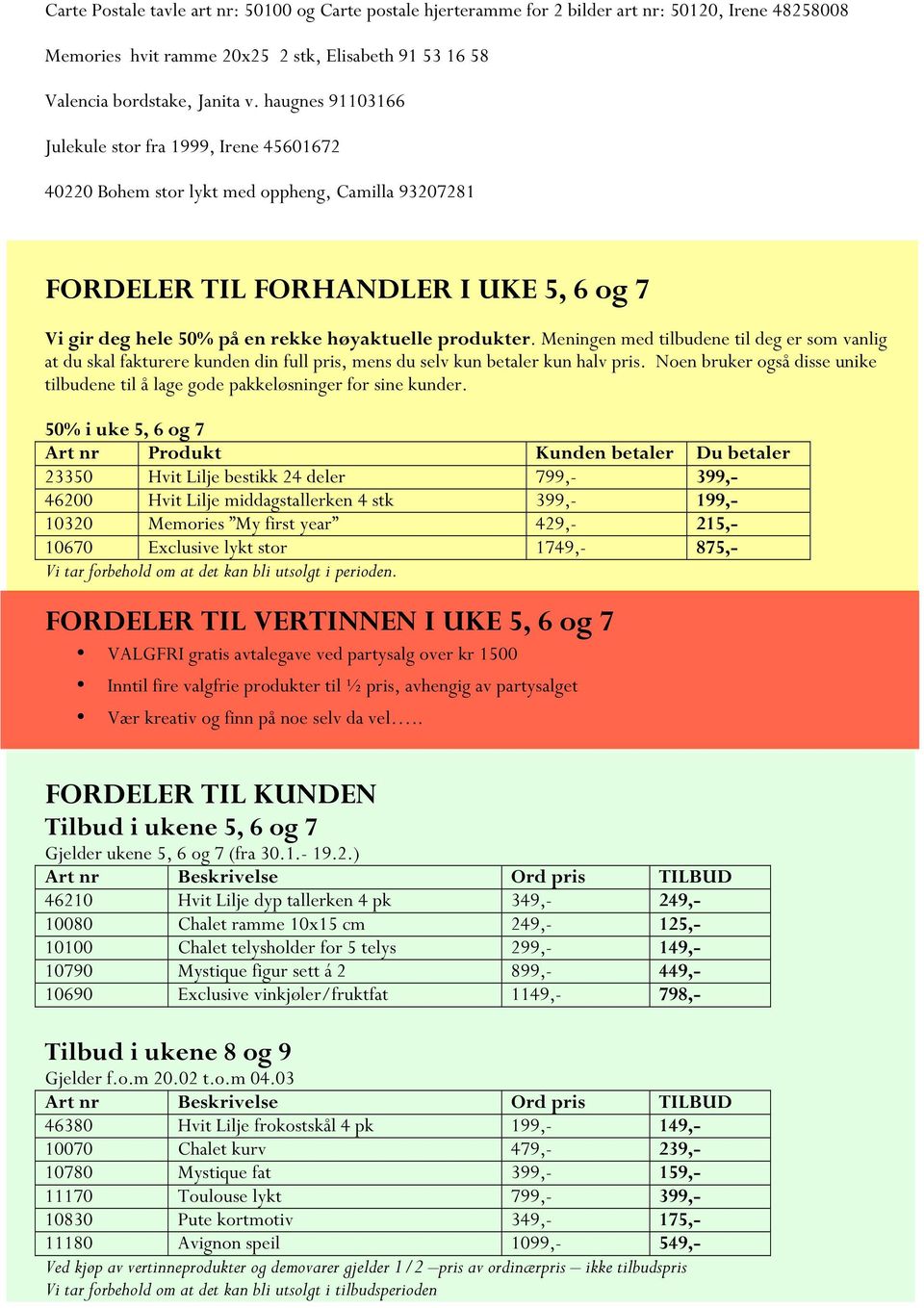 produkter. Meningen med tilbudene til deg er som vanlig at du skal fakturere kunden din full pris, mens du selv kun betaler kun halv pris.