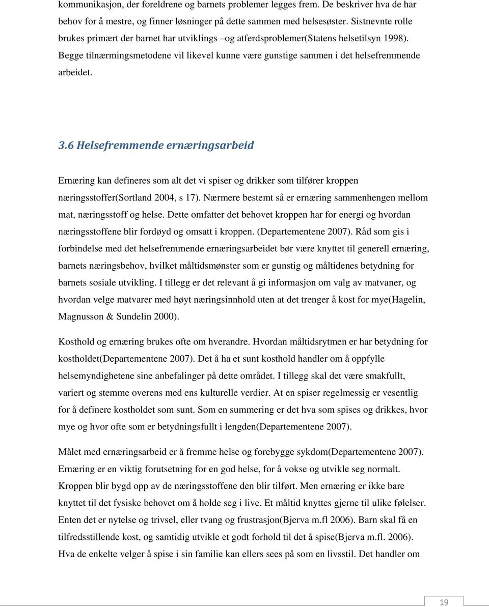 3.6 Helsefremmende ernæringsarbeid Ernæring kan defineres som alt det vi spiser og drikker som tilfører kroppen næringsstoffer(sortland 2004, s 17).