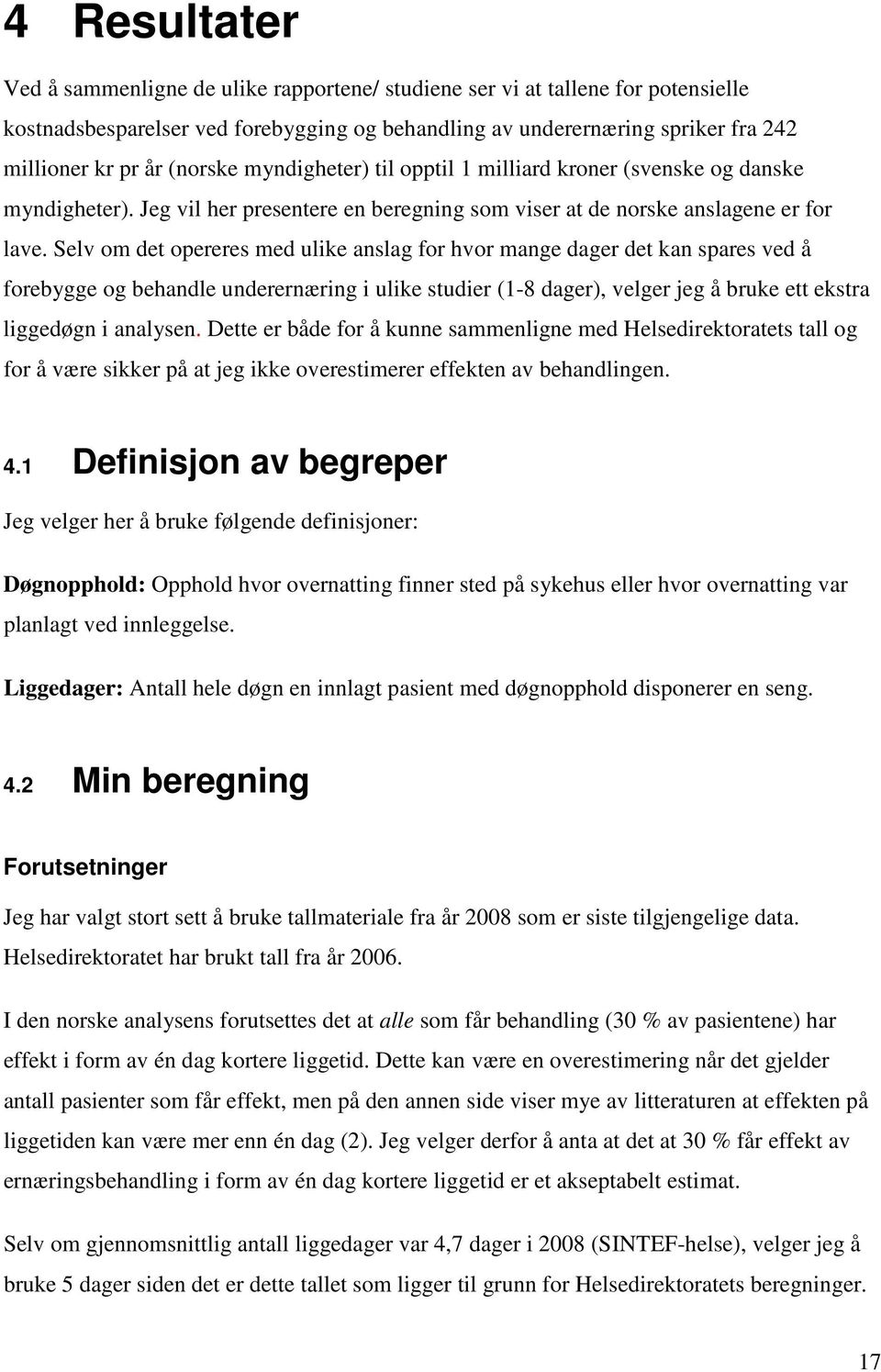 Selv om det opereres med ulike anslag for hvor mange dager det kan spares ved å forebygge og behandle underernæring i ulike studier (1-8 dager), velger jeg å bruke ett ekstra liggedøgn i analysen.