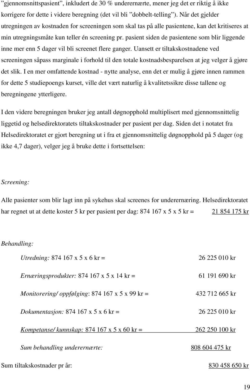 pasient siden de pasientene som blir liggende inne mer enn 5 dager vil bli screenet flere ganger.