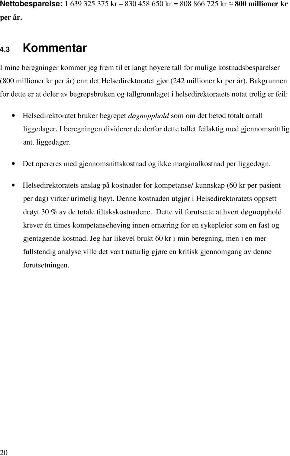 3 Kommentar I mine beregninger kommer jeg frem til et langt høyere tall for mulige kostnadsbesparelser (800 millioner kr per år) enn det Helsedirektoratet gjør (242 millioner kr per år).