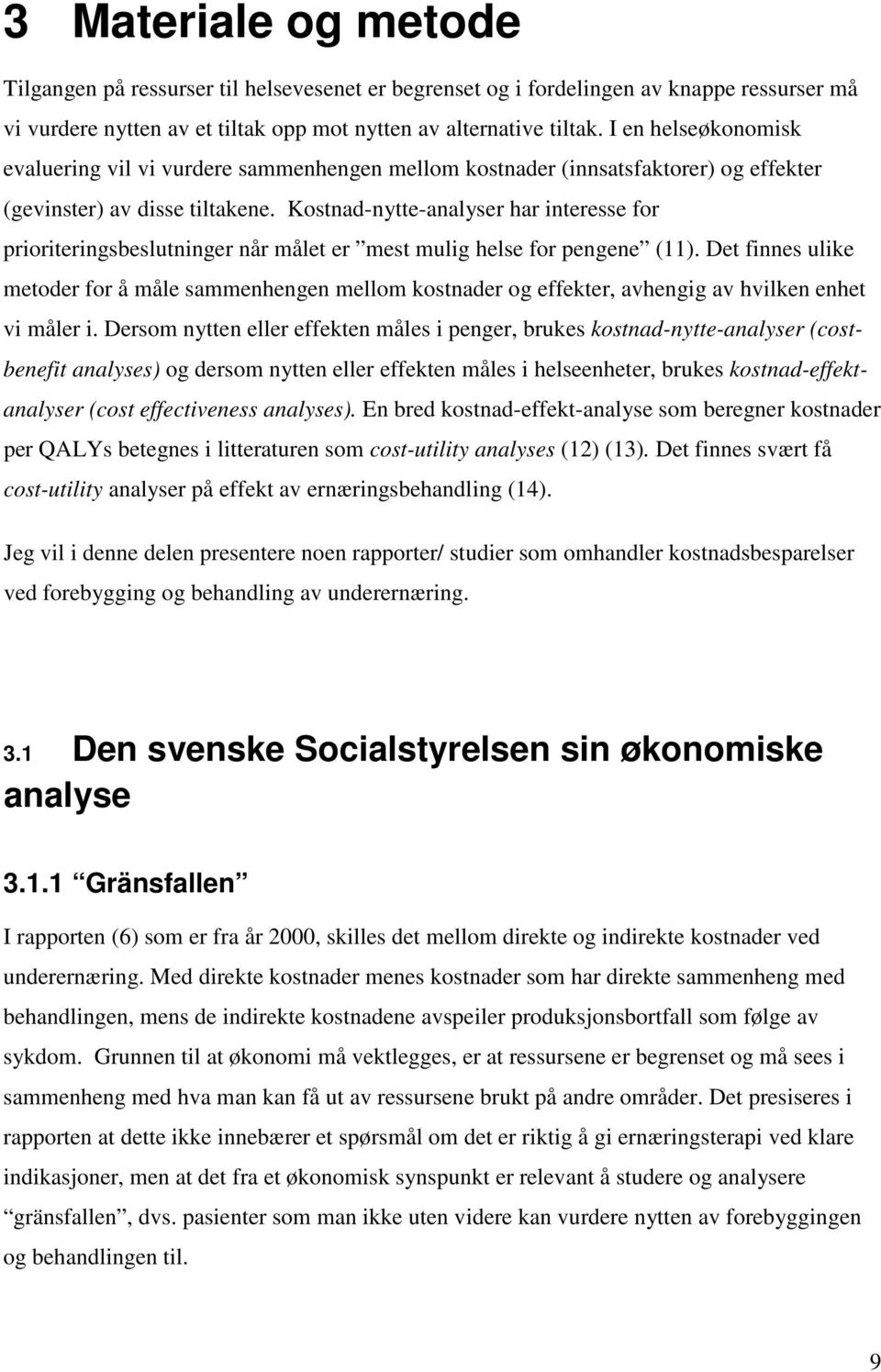 Kostnad-nytte-analyser har interesse for prioriteringsbeslutninger når målet er mest mulig helse for pengene (11).