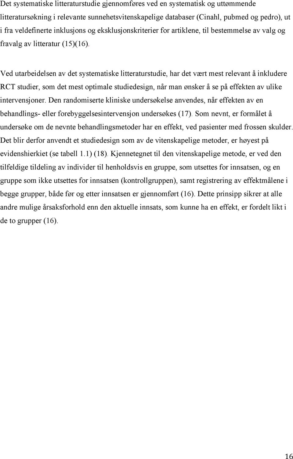 Ved utarbeidelsen av det systematiske litteraturstudie, har det vært mest relevant å inkludere RCT studier, som det mest optimale studiedesign, når man ønsker å se på effekten av ulike intervensjoner.