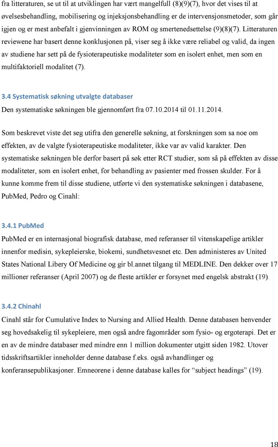 Litteraturen reviewene har basert denne konklusjonen på, viser seg å ikke være reliabel og valid, da ingen av studiene har sett på de fysioterapeutiske modaliteter som en isolert enhet, men som en