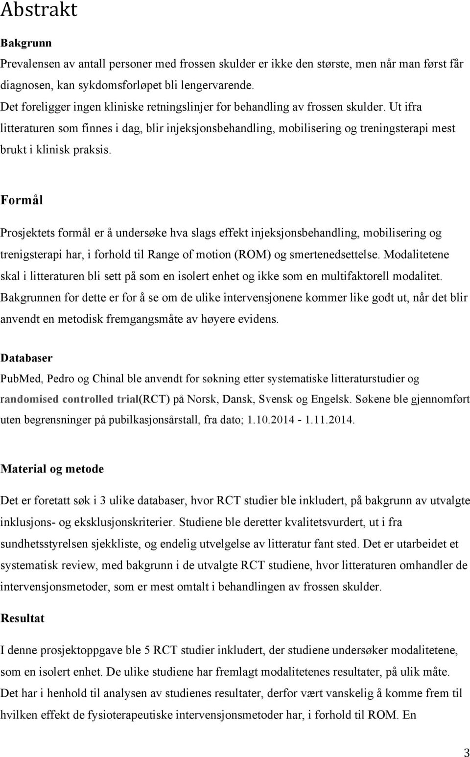 Ut ifra litteraturen som finnes i dag, blir injeksjonsbehandling, mobilisering og treningsterapi mest brukt i klinisk praksis.