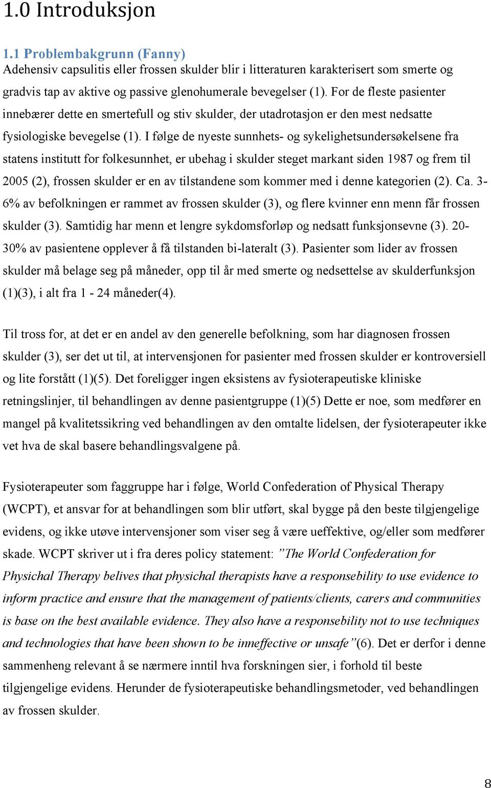 I følge de nyeste sunnhets- og sykelighetsundersøkelsene fra statens institutt for folkesunnhet, er ubehag i skulder steget markant siden 1987 og frem til 2005 (2), frossen skulder er en av