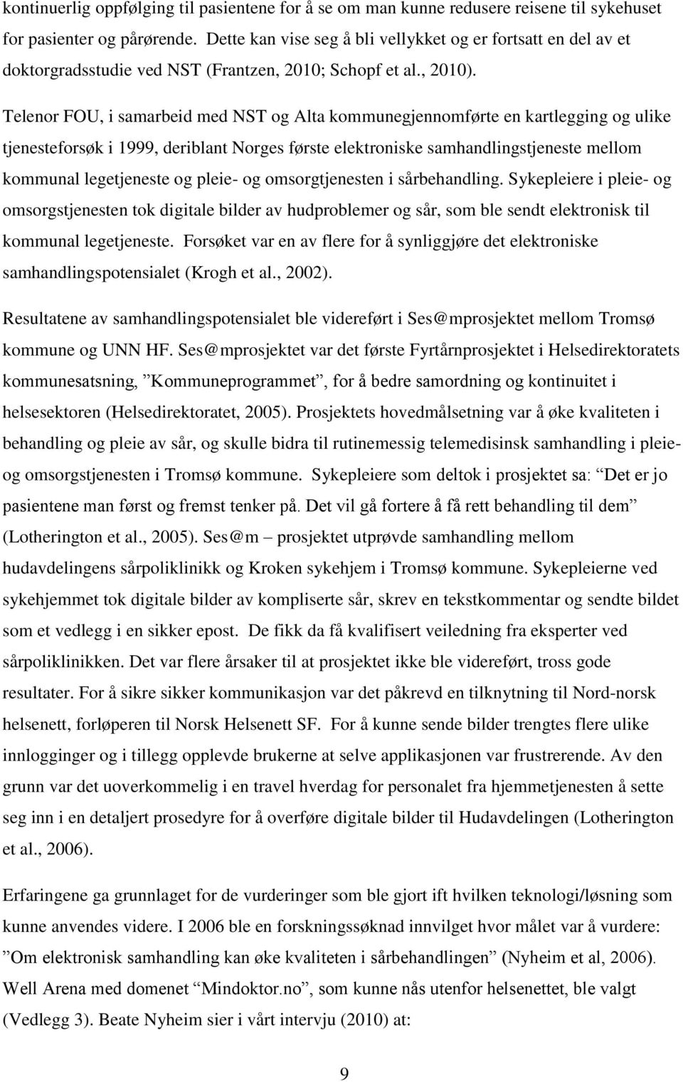 Telenor FOU, i samarbeid med NST og Alta kommunegjennomførte en kartlegging og ulike tjenesteforsøk i 1999, deriblant Norges første elektroniske samhandlingstjeneste mellom kommunal legetjeneste og