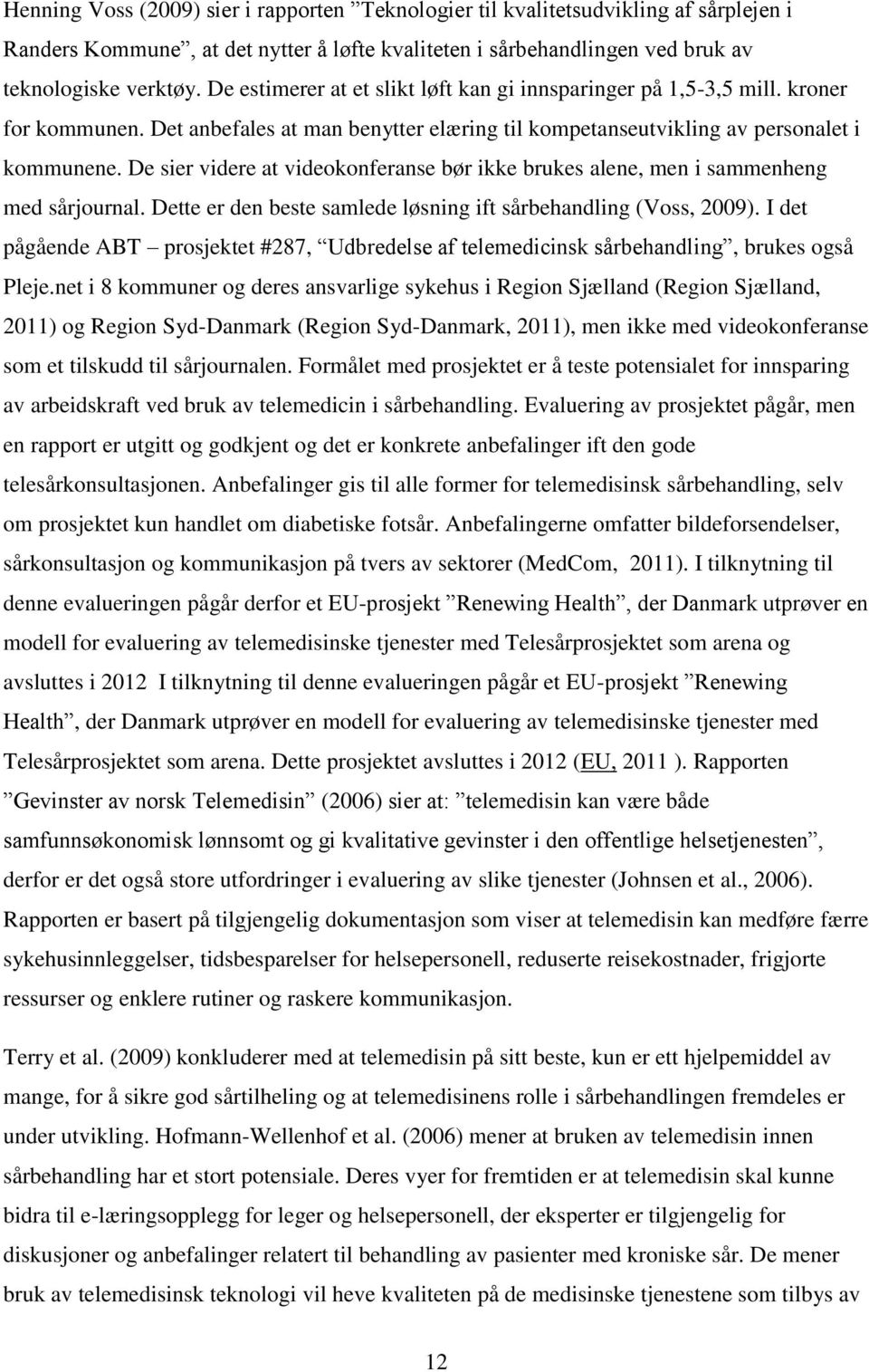 De sier videre at videokonferanse bør ikke brukes alene, men i sammenheng med sårjournal. Dette er den beste samlede løsning ift sårbehandling (Voss, 2009).