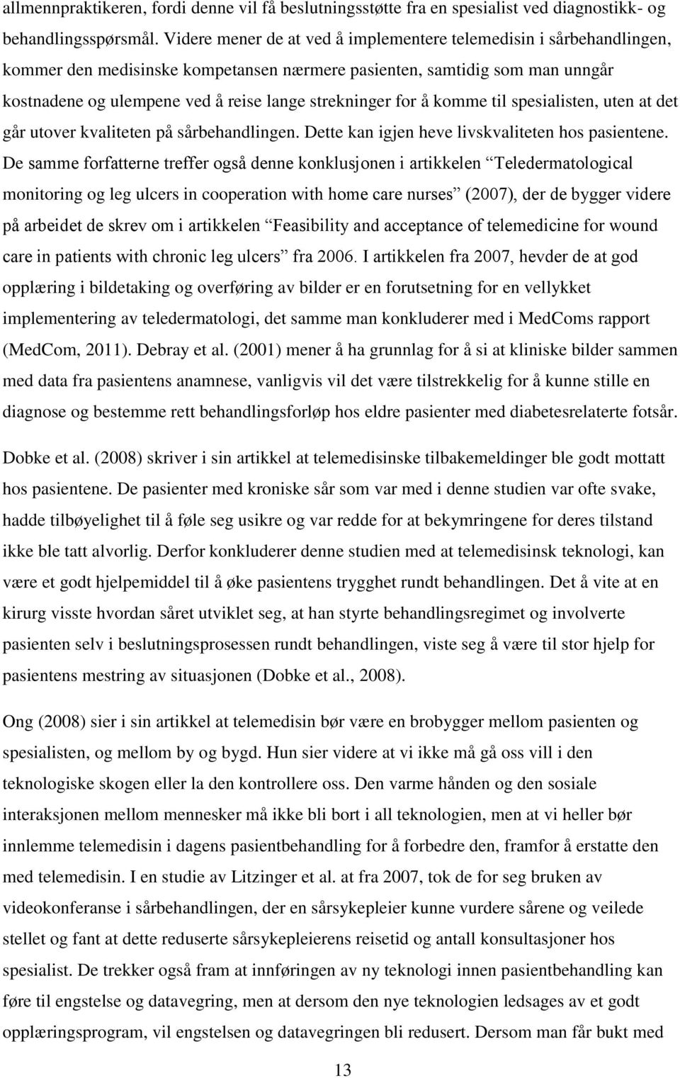 for å komme til spesialisten, uten at det går utover kvaliteten på sårbehandlingen. Dette kan igjen heve livskvaliteten hos pasientene.