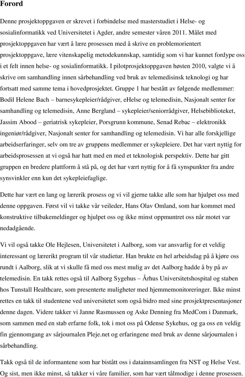 og sosialinformatikk. I pilotprosjektoppgaven høsten 2010, valgte vi å skrive om samhandling innen sårbehandling ved bruk av telemedisinsk teknologi og har fortsatt med samme tema i hovedprosjektet.