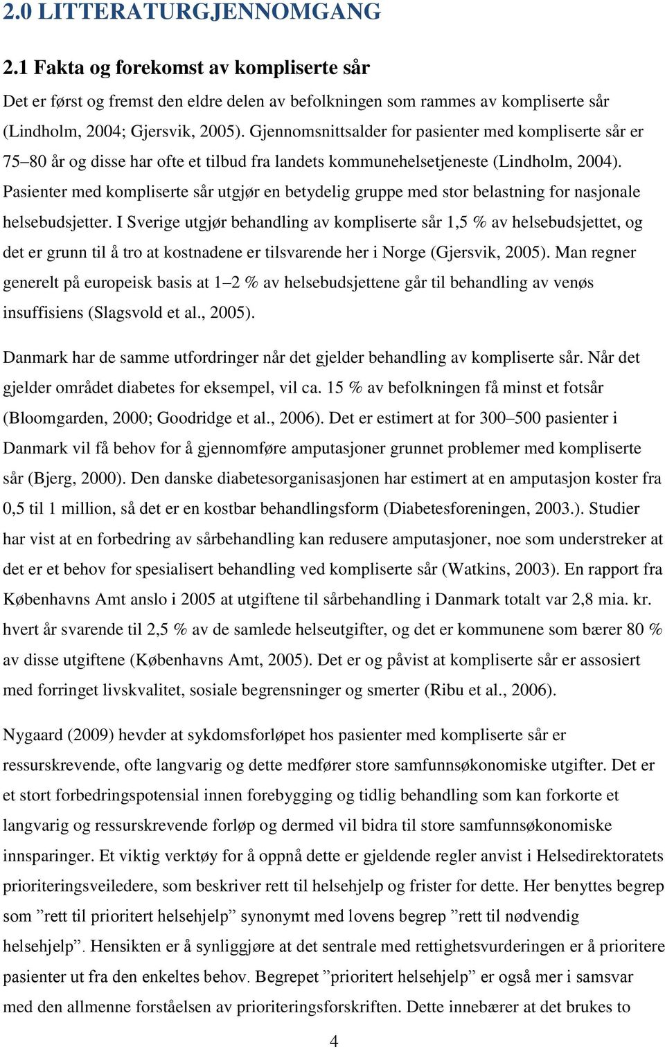 Pasienter med kompliserte sår utgjør en betydelig gruppe med stor belastning for nasjonale helsebudsjetter.