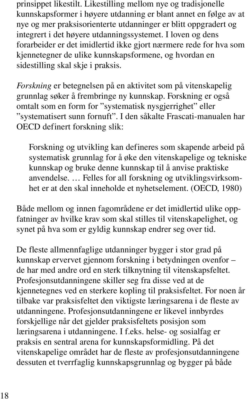 utdanningssystemet. I loven og dens forarbeider er det imidlertid ikke gjort nærmere rede for hva som kjennetegner de ulike kunnskapsformene, og hvordan en sidestilling skal skje i praksis.