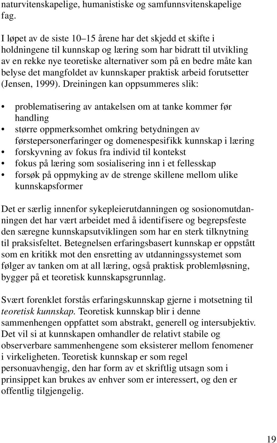 mangfoldet av kunnskaper praktisk arbeid forutsetter (Jensen, 1999).