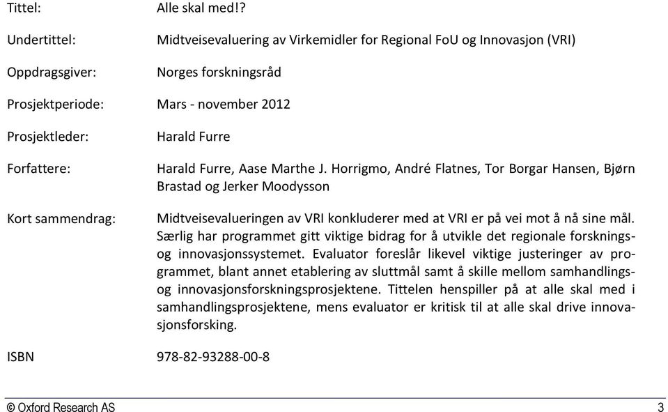 Furre, Aase Marthe J. Horrigmo, André Flatnes, Tor Borgar Hansen, Bjørn Brastad og Jerker Moodysson Midtveisevalueringen av VRI konkluderer med at VRI er på vei mot å nå sine mål.