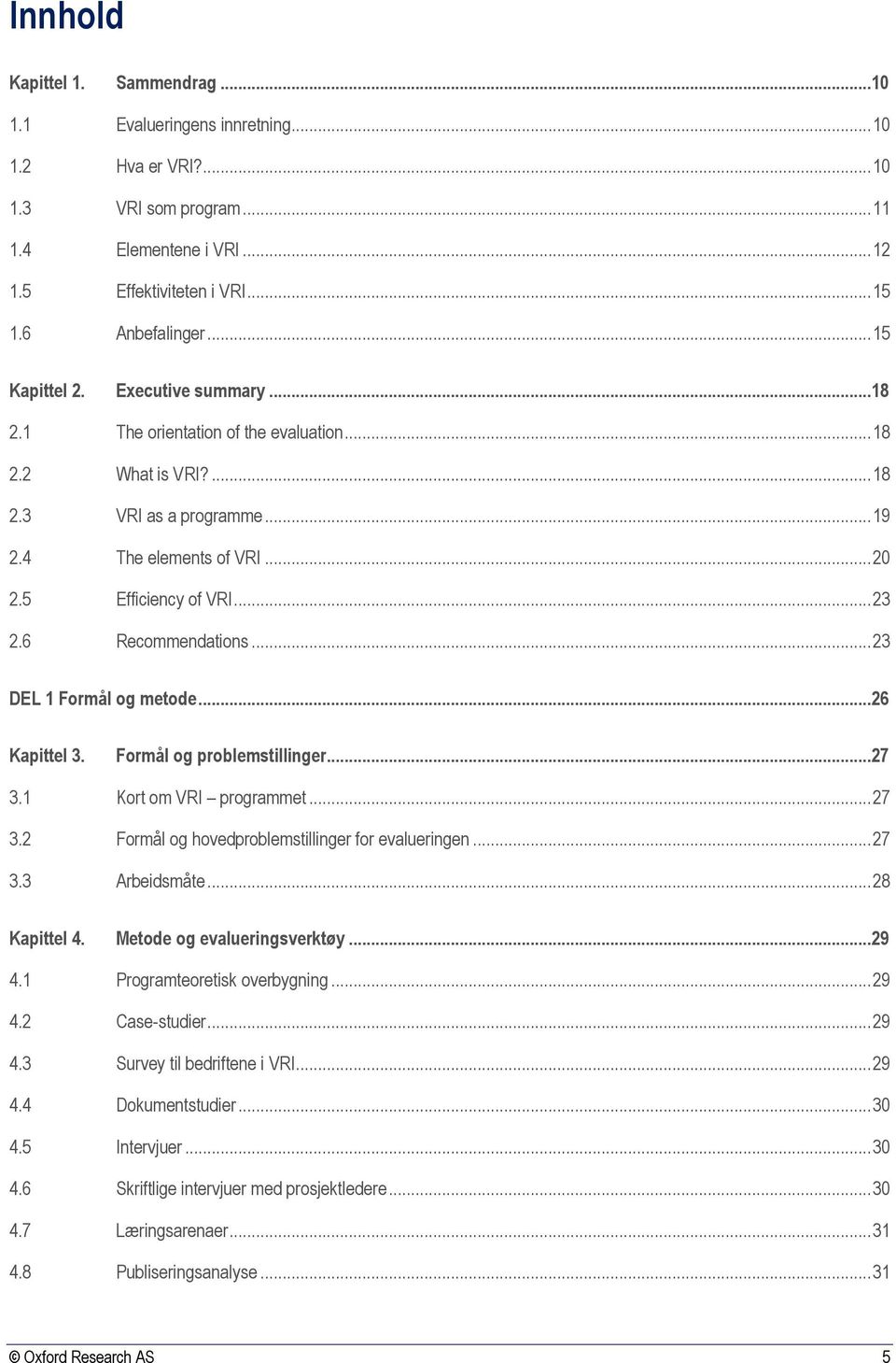 6 Recommendations... 23 DEL 1 Formål og metode...26 Kapittel 3. Formål og problemstillinger...27 3.1 Kort om VRI programmet... 27 3.2 Formål og hovedproblemstillinger for evalueringen... 27 3.3 Arbeidsmåte.