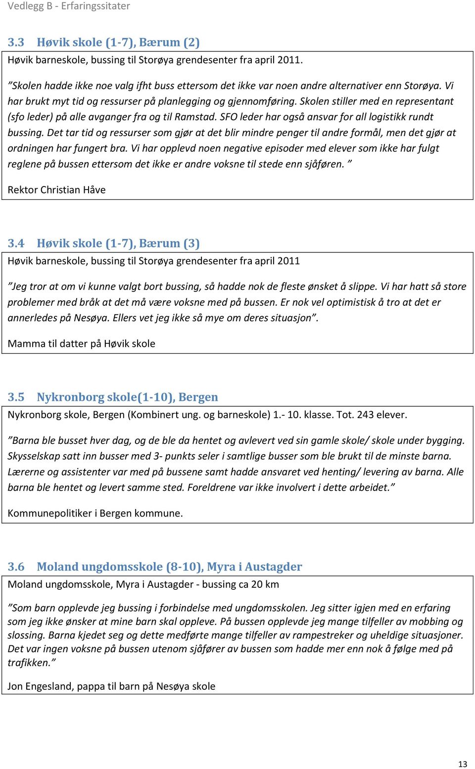 SFO leder har også ansvar for all logistikk rundt bussing. Det tar tid og ressurser som gjør at det blir mindre penger til andre formål, men det gjør at ordningen har fungert bra.