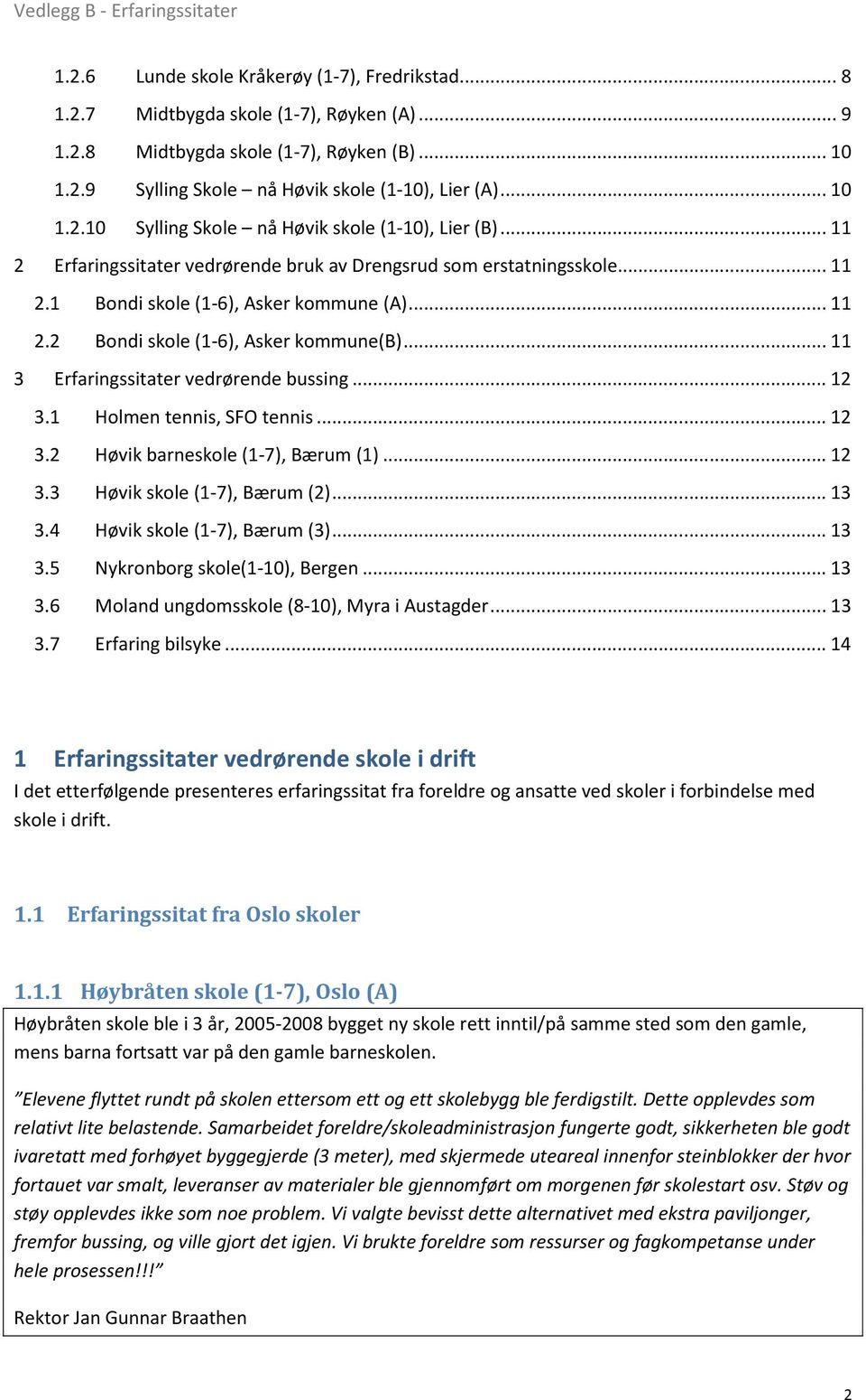 .. 11 3 Erfaringssitater vedrørende bussing... 12 3.1 Holmen tennis, SFO tennis... 12 3.2 Høvik barneskole (1-7), Bærum (1)... 12 3.3 Høvik skole (1-7), Bærum (2)... 13 3.