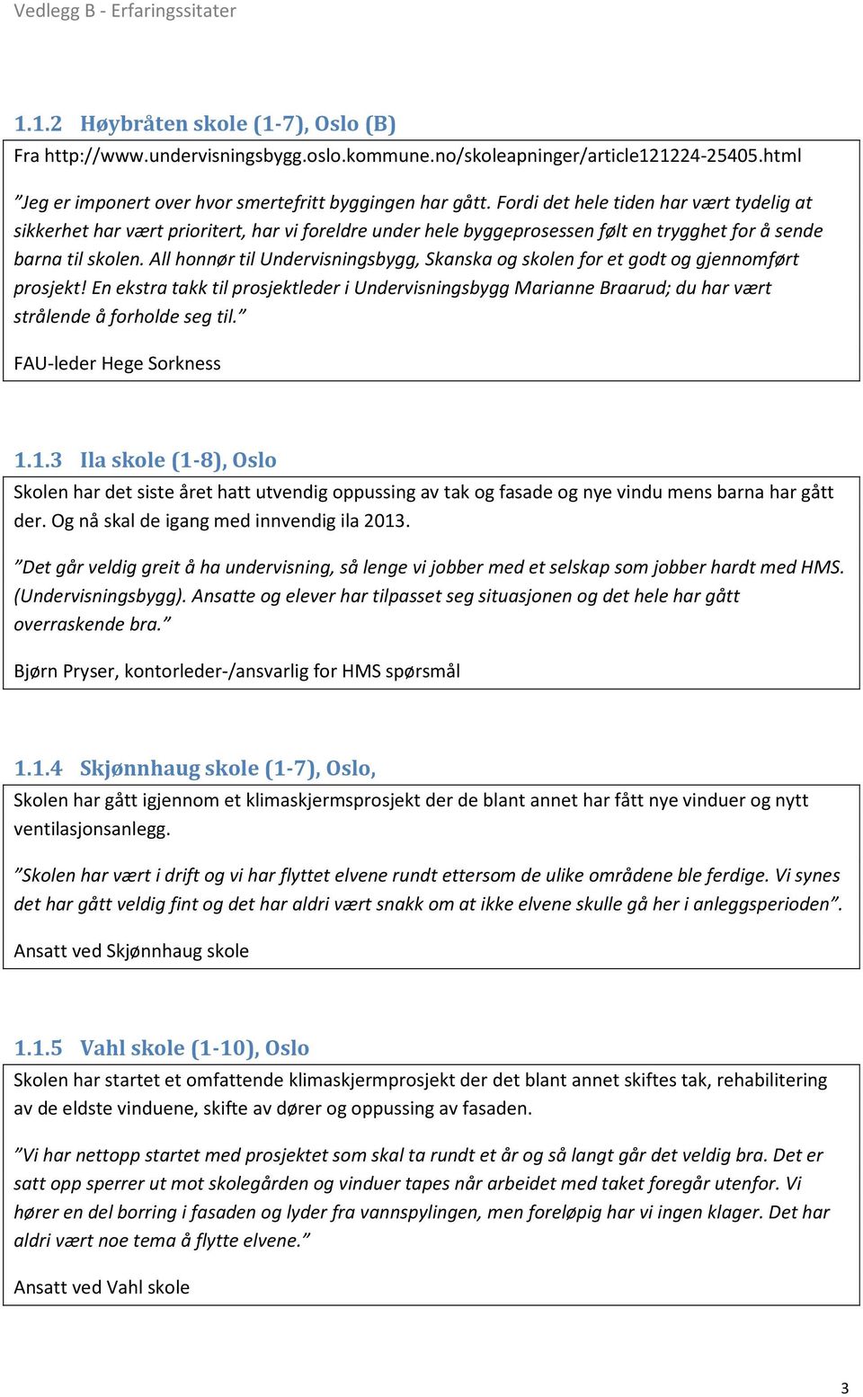 All honnør til Undervisningsbygg, Skanska og skolen for et godt og gjennomført prosjekt!