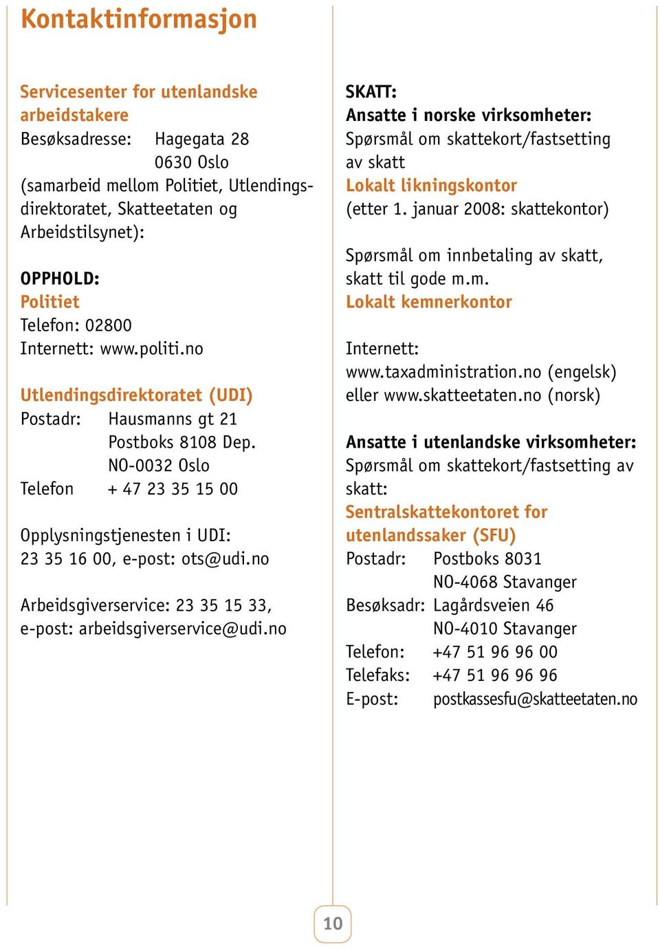 NO-0032 Oslo Telefon + 47 23 35 15 00 Opplysningstjenesten i UDI: 23 35 16 00, e-post: ots@udi.no Arbeidsgiverservice: 23 35 15 33, e-post: arbeidsgiverservice@udi.