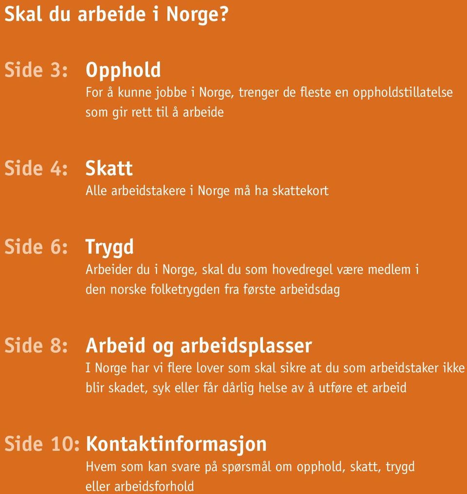 Norge må ha skattekort Side 6: Trygd Arbeider du i Norge, skal du som hovedregel være medlem i den norske folketrygden fra første arbeidsdag Side