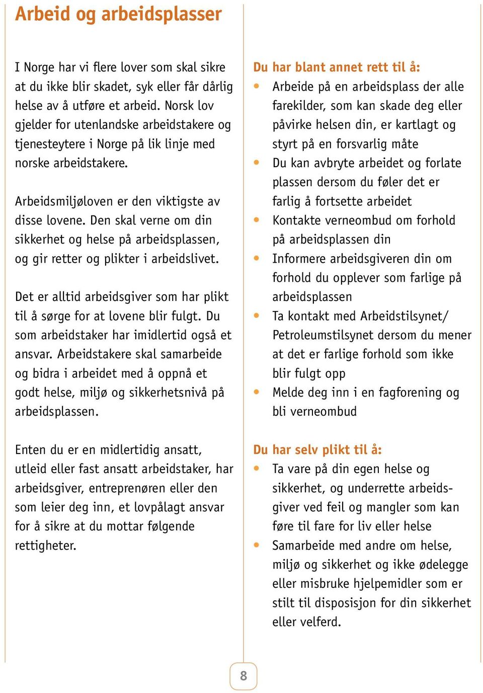 Den skal verne om din sikkerhet og helse på arbeidsplassen, og gir retter og plikter i arbeidslivet. Det er alltid arbeidsgiver som har plikt til å sørge for at lovene blir fulgt.