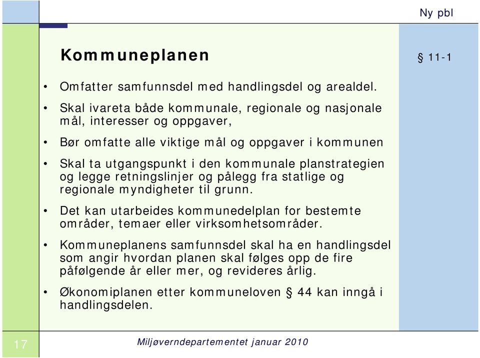 kommunale planstrategien og legge retningslinjer og pålegg fra statlige og regionale myndigheter til grunn.