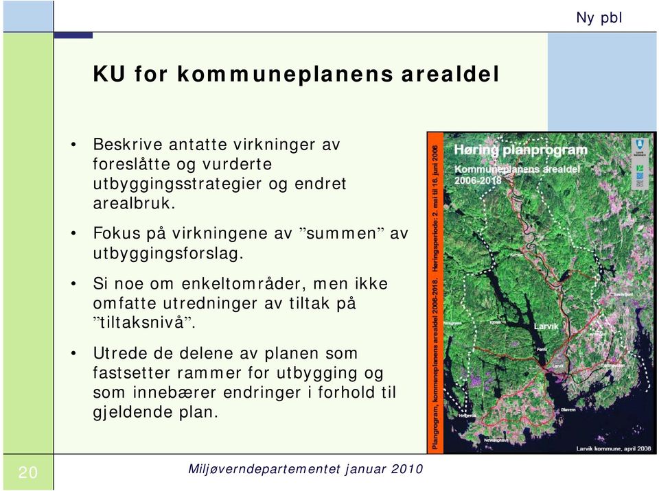 Si noe om enkeltområder, men ikke omfatte utredninger av tiltak på tiltaksnivå.