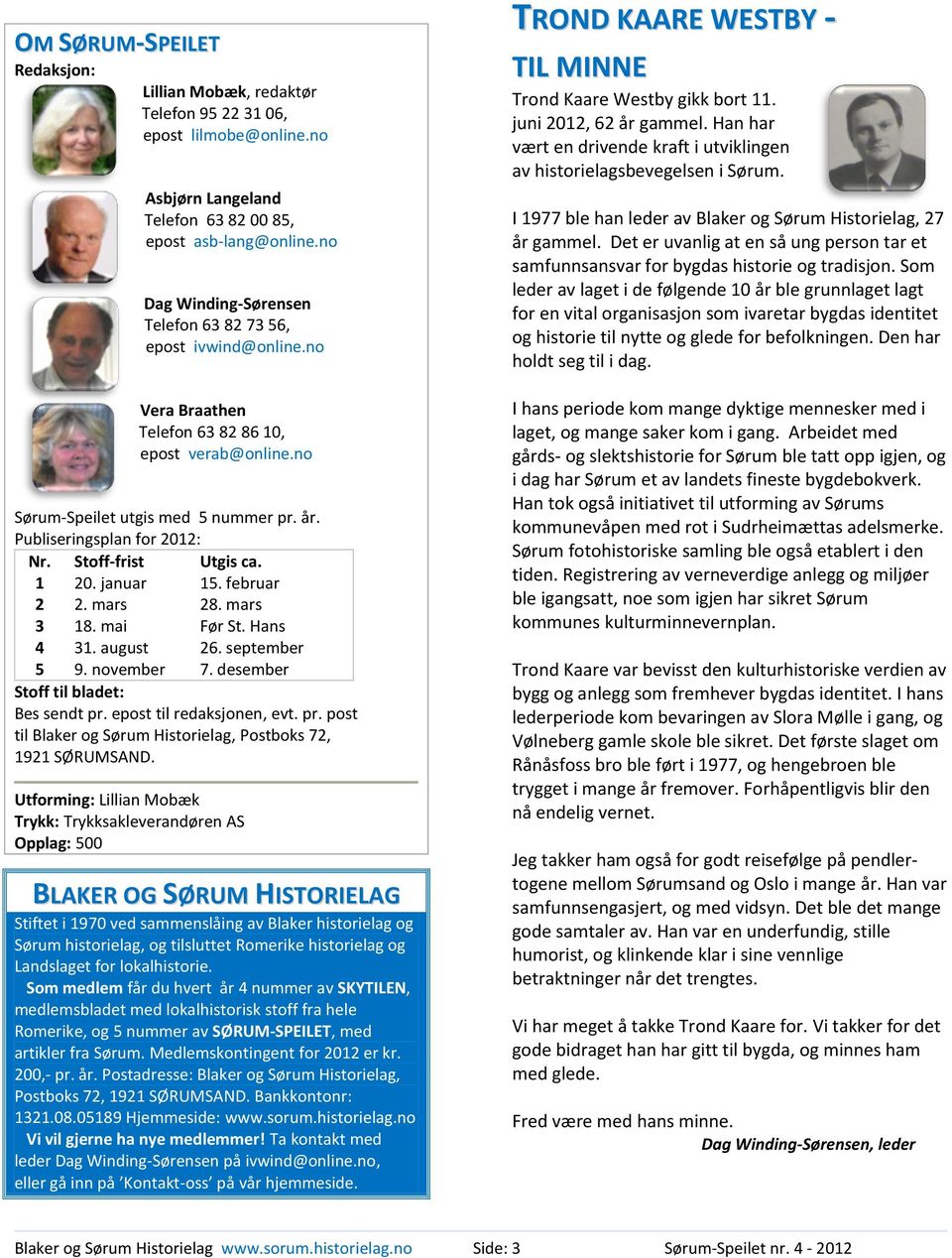 Stoff-frist Utgis ca. 1 20. januar 15. februar 2 2. mars 28. mars 3 18. mai Før St. Hans 4 31. august 26. september 5 9. november 7. desember Stoff til bladet: Bes sendt pr.