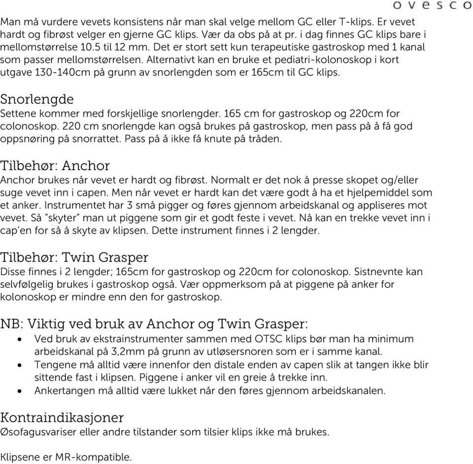 Alternativt kan en bruke et pediatri-kolonoskop i kort utgave 130-140cm på grunn av snorlengden som er 165cm til GC klips. Snorlengde Settene kommer med forskjellige snorlengder.