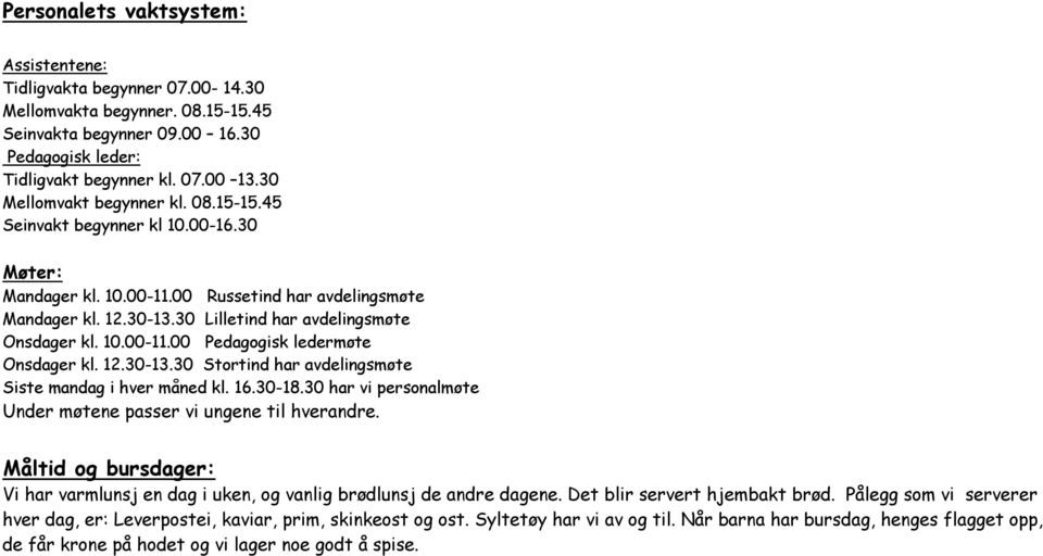 10.00-11.00 Pedagogisk ledermøte Onsdager kl. 12.30-13.30 Stortind har avdelingsmøte Siste mandag i hver måned kl. 16.30-18.30 har vi personalmøte Under møtene passer vi ungene til hverandre.