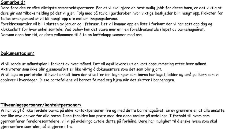 Foreldresamtaler vil bli i slutten av januar og i februar. Det vil komme opp en liste i forkant der vi har satt opp dag og klokkeslett for hver enkel samtale.