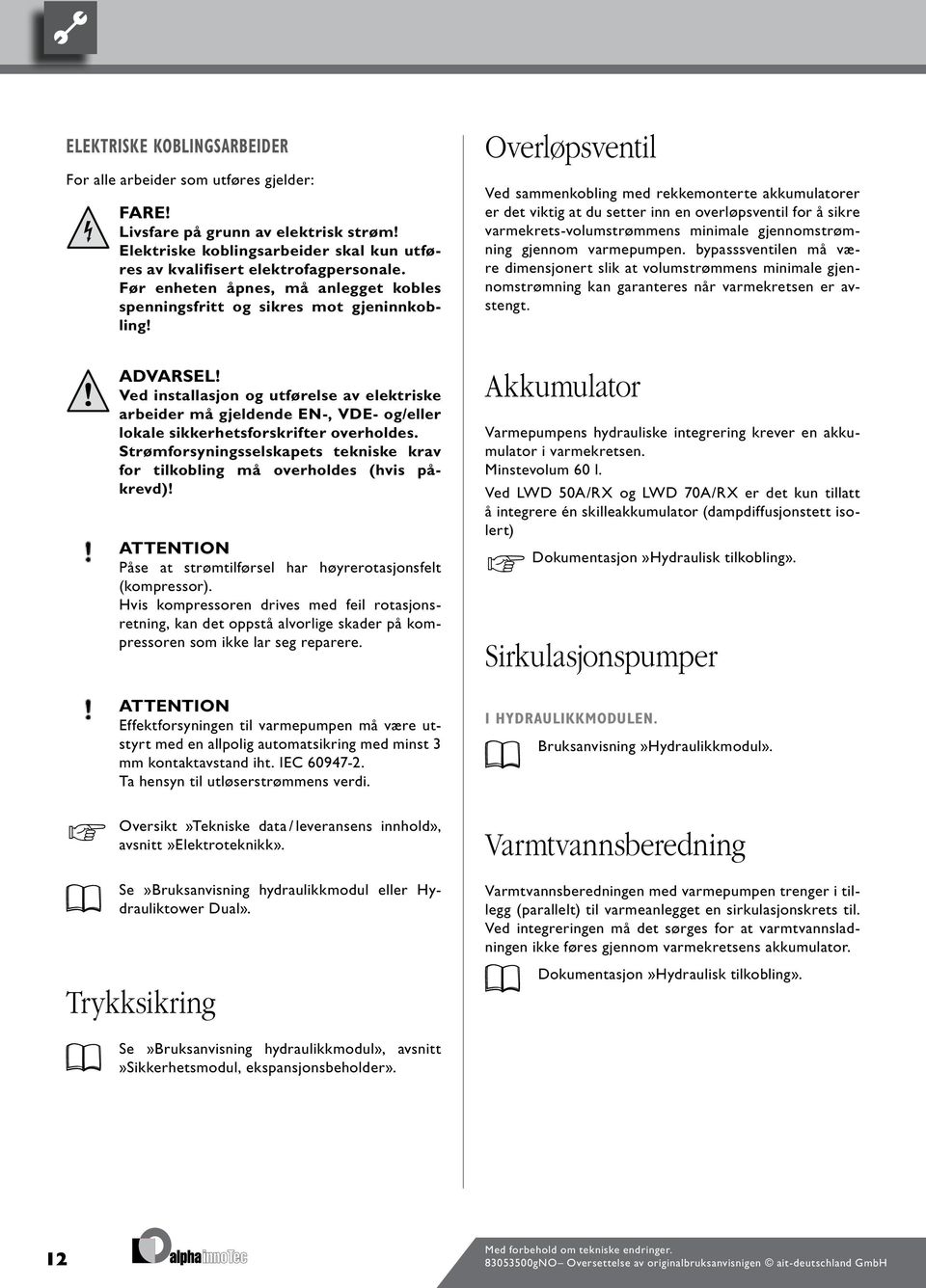 Overløpsventil Ved sammenkobling med rekkemonterte akkumulatorer er det viktig at du setter inn en overløpsventil for å sikre varmekrets-volumstrømmens minimale gjennomstrømning gjennom varmepumpen.