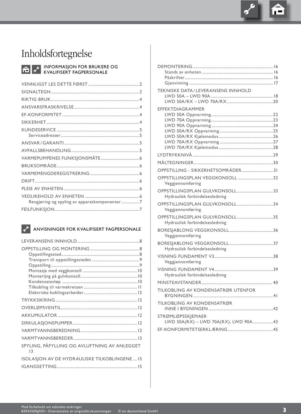 ..6 Rengjøring og spyling av apparatkomponenter...7 FEILFUNKSJON...7 ANVISNINGER FOR KVALIFISERT FAGPERSONALE LEVERANSENS INNHOLD...8 OPPSTILLING OG MONTERING...8 Oppstillingssted.