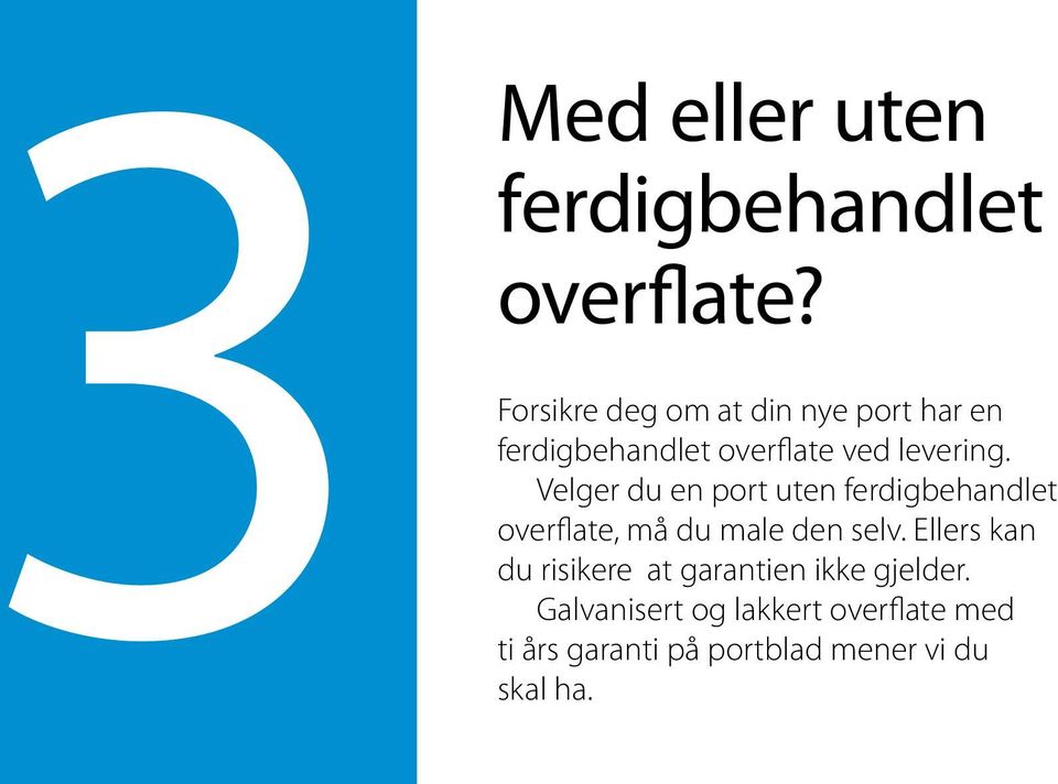 Velger du en port uten ferdigbehandlet overflate, må du male den selv.