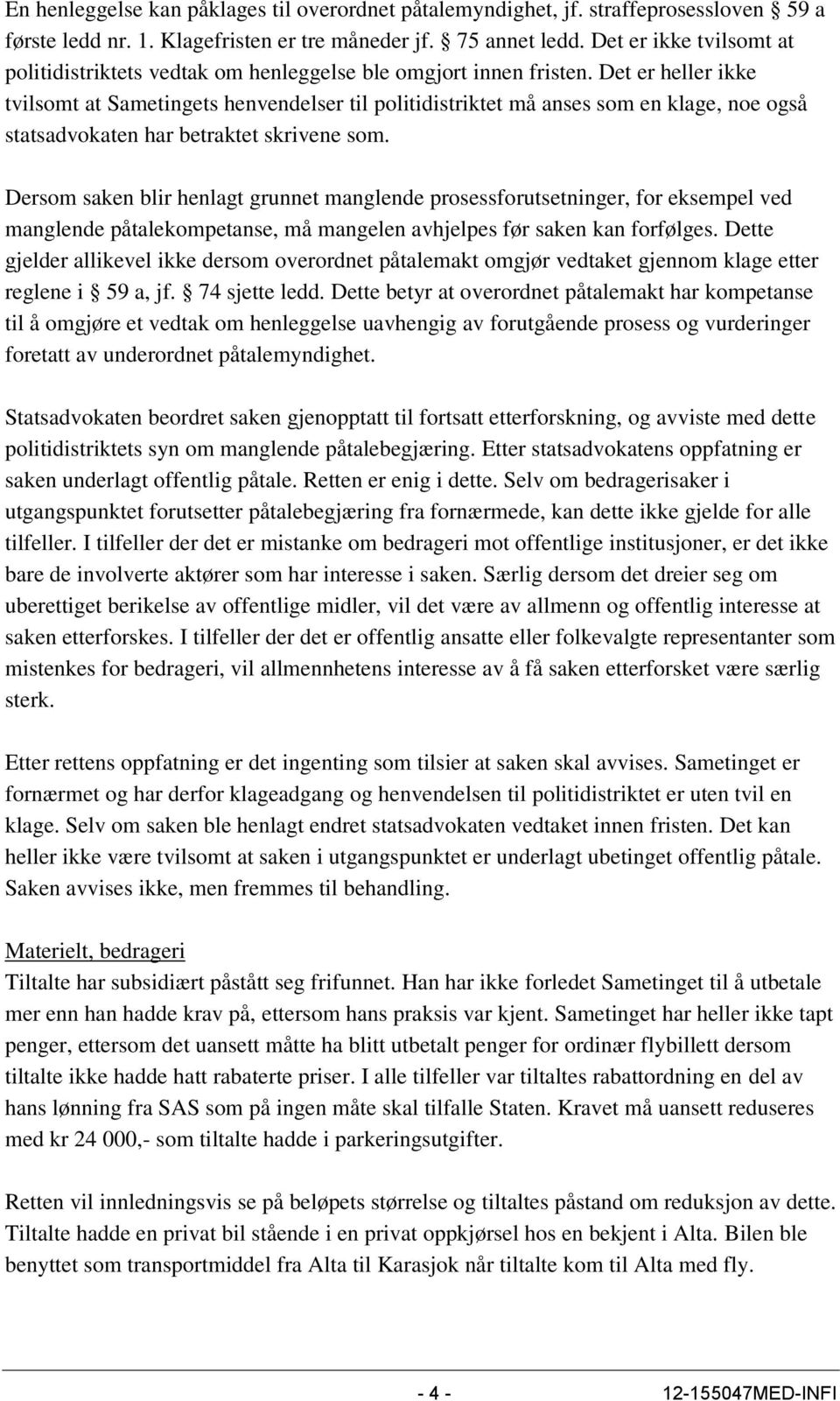 Det er heller ikke tvilsomt at Sametingets henvendelser til politidistriktet må anses som en klage, noe også statsadvokaten har betraktet skrivene som.