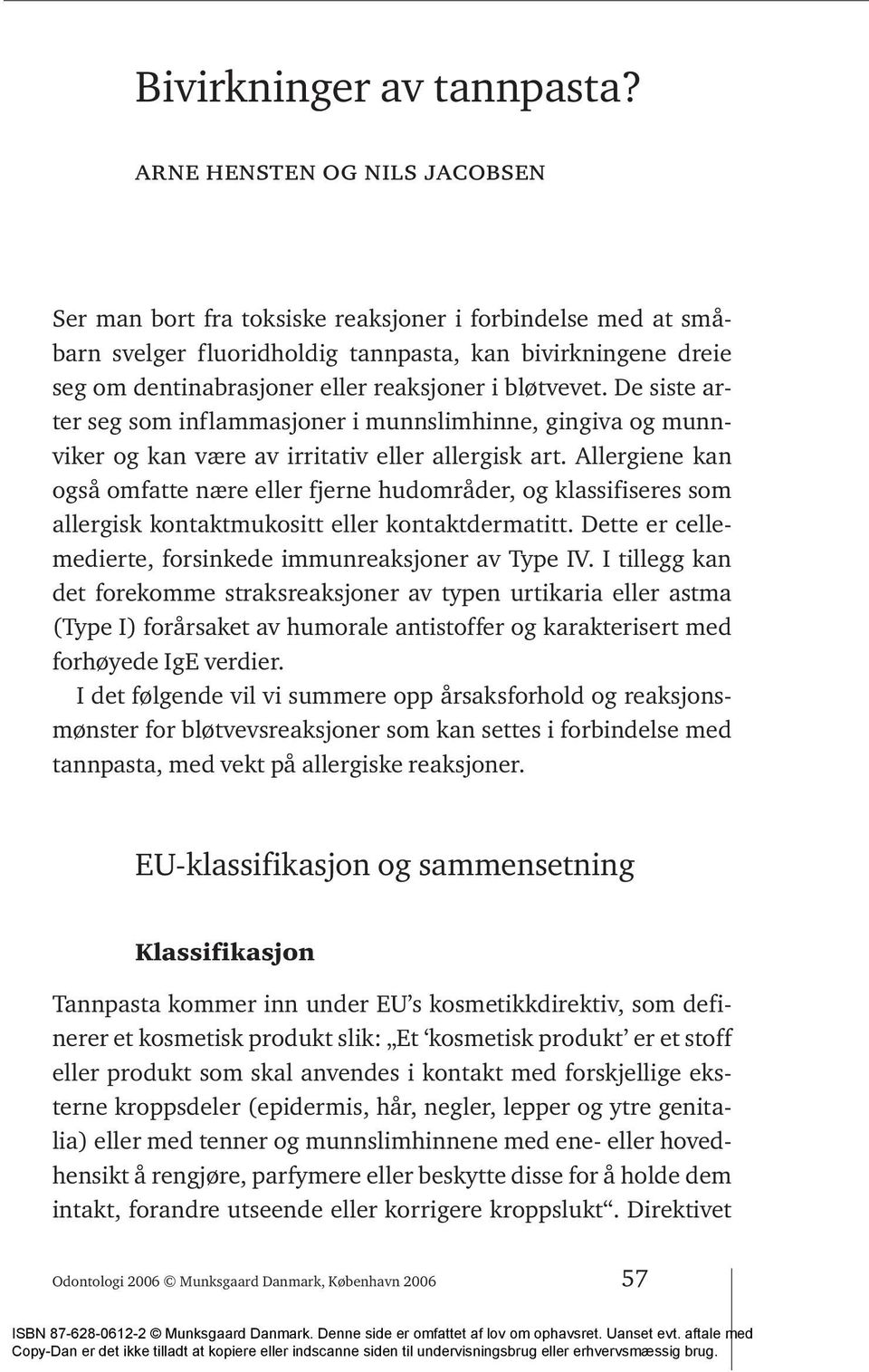 bløtvevet. De siste arter seg som inflammasjoner i munnslimhinne, gingiva og munnviker og kan være av irritativ eller allergisk art.