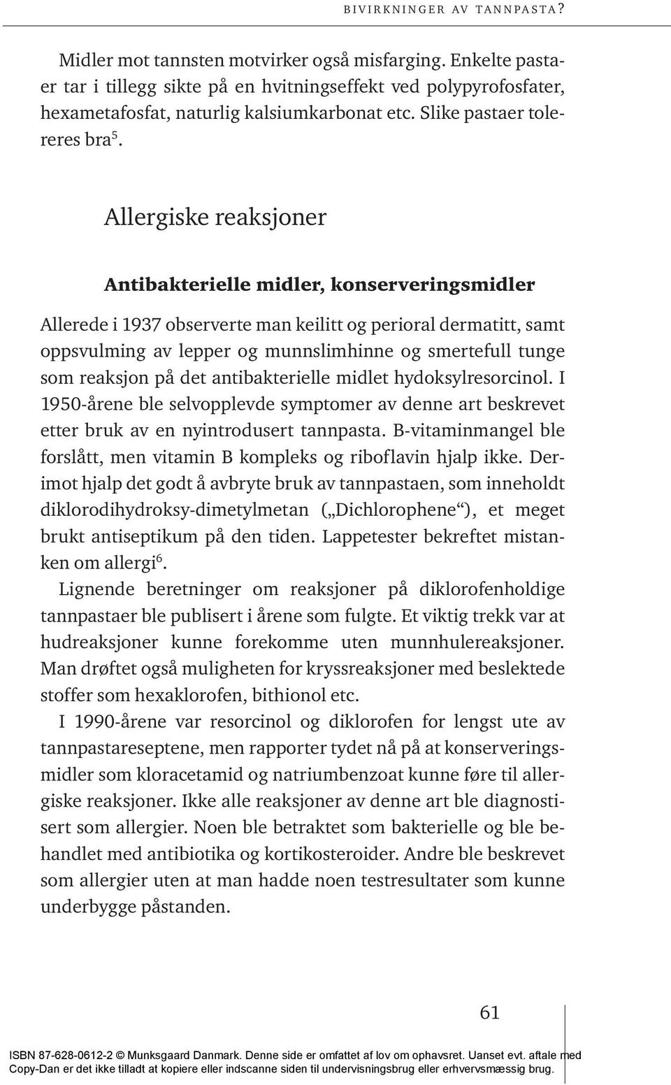 Allergiske reaksjoner Antibakterielle midler, konserveringsmidler Allerede i 1937 observerte man keilitt og perioral dermatitt, samt oppsvulming av lepper og munnslimhinne og smertefull tunge som