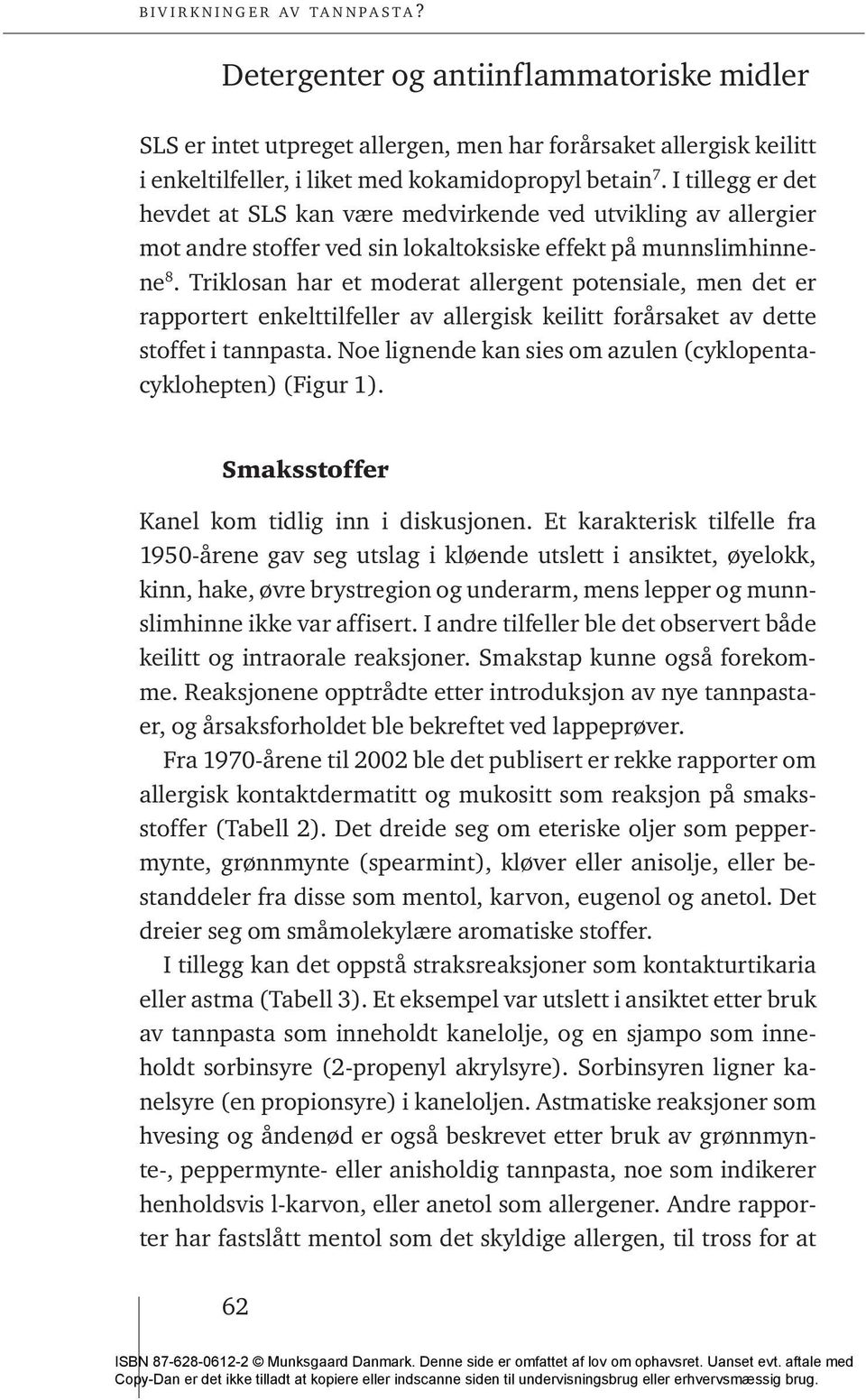 Triklosan har et moderat allergent potensiale, men det er rapportert enkelttilfeller av allergisk keilitt forårsaket av dette stoffet i tannpasta.